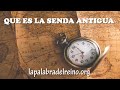 QUE ES LA SENDA ANTIGUA