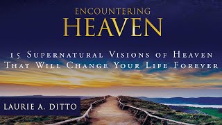 Encounting Heaven: 15 Supernatural Visions of Heaven! Laurie Ditto | (Full Audiobook)