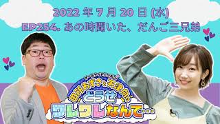 2022 年 7 月 20 日 (水) ep254. あの時聞いた、だんご三兄弟 [ 田所あずさと天津向のどうせワレワレなんて・・・ - 最優秀コメディラジオ ]