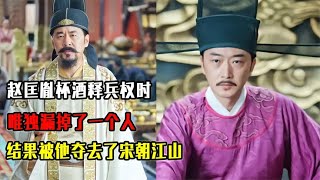 赵匡胤杯酒释兵权时，唯独漏掉了一个人，结果被他夺去了宋朝江山 YT