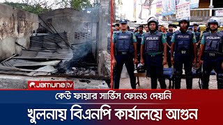 খুলনায় বিএনপি'র অফিসে আগুন দিলো দুর্বৃত্তরা, সবকিছু পুড়ে ছাই | Khulna | BNP Office | Fire