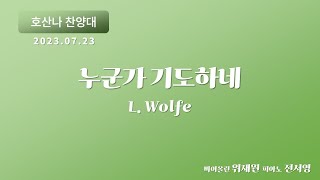 [창천교회] 20230723 | 호산나 찬양대 | 누군가 기도하네 - L. Wolfe