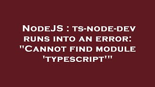 NodeJS : ts-node-dev runs into an error: "Cannot find module 'typescript'"
