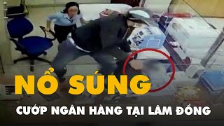 Camera ghi hình người đàn ông nổ súng cướp ngân hàng tại Lâm Đồng