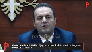 Si refuzoi Adriatik Llalla t’i jepte ambasadorit Donald Lu dosjen e aferës CEZ-DIreken