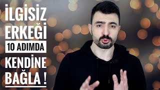 İLGİSİZ ERKEĞİ 10 ADIMDA KENDİNE BAĞLA ( YAPILAN HATALARA ÇÖZÜMLER )