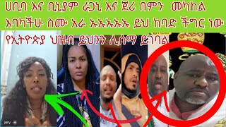 ሀቢባ እና ቢኒያም ራጋኒ እና ጀሪ በማልቱ መካከል እባካችሁ ስሙ uuuu mal ይህ ከባድ ችግር ነው የኢትዮጵያ ህዝብ ይህንን ሊሰማ ይገባልሀቢባ እና ቢኒያም