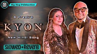 KYON (Slowed+Reverb) - B Praak | Payal Yadav | New Hindi Song | Hip Hop Production
