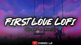 FIRST LOVE LOFI Mashup song (Slowed+reverb) //CHANDUlofi // #lofi #trending #viral #mashup