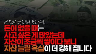 (※시청자댓글) 돈이 없을 때는 사고 싶은 게 많았는데 자산이 조금씩 쌓이다 보니 자산 늘릴 욕심이 더 강해 집니다.