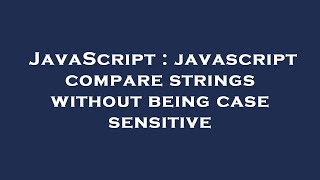 JavaScript : javascript compare strings without being case sensitive