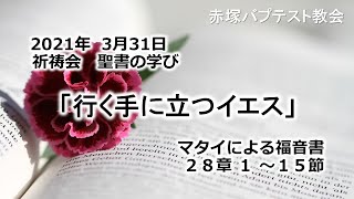 2021年3月31日(水)祈祷会　聖書の学び「行く手に立つイエス」マタイによる福音書28章1～15節