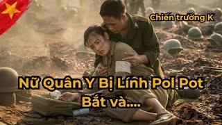 Chiến Trường K: Nữ QUÂN Y Bị Lính Pol Pot Bắt Giữa Chiến Trường K Và Cái Kết Cảm động