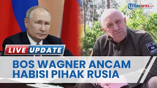 Bos Tentara Bayaran Rusia Ancam Rusia, Bakal Habisi Siapa Saja yang Halangi Wagner 'Sepanjang jalan'