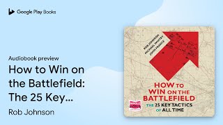 How to Win on the Battlefield: The 25 Key… by Rob Johnson · Audiobook preview