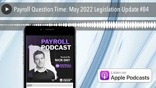 Payroll Question Time: May 2022 Legislation Update #84