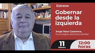 “Gobernar desde la izquierda”,  Jorge Reza Casanova,