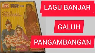 LAGU BANJAR.  GALUH PANGAMBANGAN   Cipt. S Hendro     Voc. Feter Lantu dan Jumiati