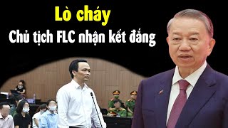 Lò của TBT Tô Lâm cháy rực, Chủ tịch FLC đau đớn nhận án 21 năm