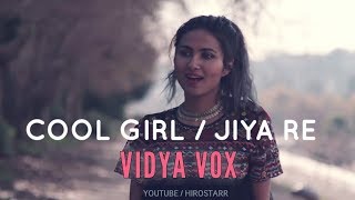 Vidya Vox - Cool girl / Jiya re (Mashup Cover   Deleted Music)