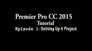 Adobe Premiere Pro CC 2015 Tutorial - Episode 1 - Setting up a Project