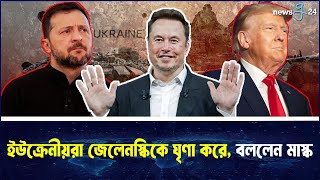 ইউক্রেনীয়রা জেলেনস্কিকে ঘৃণা করে, বললেন মাস্ক | Elon Mask | Trump | Zelensky | newsg24