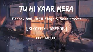 Tu Hi Yaar Mera | Lofi-[Slowed and Reverb] | Rochak feat. Arijit Singh & Neha Kakkar | FEEL MUSIC