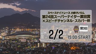 [小倉けいりんLIVE]スペースナイトレース　第24回スーパーナイター濱田賞×スピードチャンネル・スカパー杯　2025/2/2