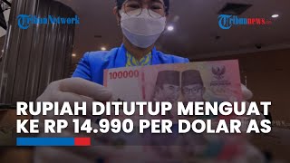 Rupiah Selasa Ini Ditutup Menguat ke Rp 14.990 Per Dolar AS