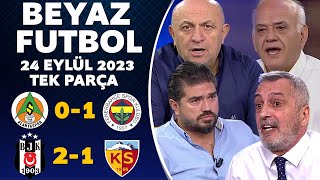 Beyaz Futbol 24 Eylül 2023 Tek Parça / Alanyaspor 0-1 Fenerbahçe / Beşiktaş 2-1 Kayserispor