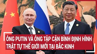 Ông Putin và ông Tập Cận Bình định hình trật tự thế giới mới tại Bắc Kinh | Vấn đề hôm nay