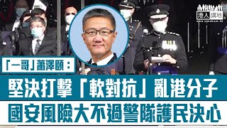 【短片】【香港驕傲】警察學院結業會操 「一哥」蕭澤頤：艱難困苦，玉汝於成、決心打擊「軟對抗」反中亂港分子、危害國家安全的風險大不過警隊保護市民的決心、現在才是警隊最具挑戰的時代