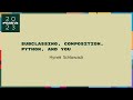 Talks - Hynek Schlawack: Subclassing, Composition, Python, and You