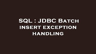 SQL : JDBC Batch insert exception handling