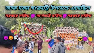 আজকে মকর সংক্রান্তি উপলক্ষে এসেছিল।। সরকার সাউন্ড ☠️😎দাদাভাই সাউন্ড 👿 সরকার সাউন্ড 🥰😡