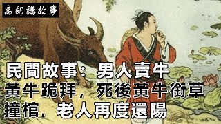 民間故事：男人賣牛，黃牛跪拜，死後黃牛銜草撞棺，老人再度還陽｜高朗講故事