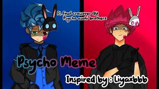 Psycho Meme | inspired by Liyaxbbb | ft. Psycho asahi brothers from FNAF crossover AU