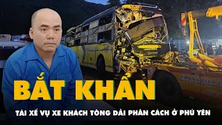 Giữ khẩn cấp tài xế vụ xe khách tông dải phân cách ở Phú Yên, 3 người chết