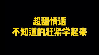 超甜情话，不知道的赶紧学起来。