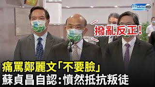 痛罵鄭麗文「不要臉」　蘇貞昌自認撥亂反正：憤然抵抗叛徒｜中時新聞網