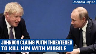 Boris Johnson claims Vladimir Putin threatened to kill him with missile | Oneindia News