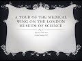 A Tour of the Medical Wing of the London Museum of Science -- Richard Oehler, MD