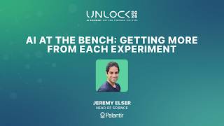 UNLOCK 2026: AI at the Bench - Getting More from Each Experiment | Jeremy Elser, Palantir