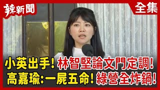 【辣新聞152】小英出手！林智堅論文門定調！  高嘉瑜：一屍五命！綠營全炸鍋！ 2022.07.29