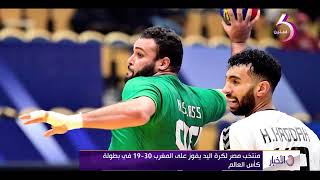 نشرة الأخبار - منتخب مصر لكرة اليد يقوز على المغرب 19 -30 في بطولة كأس العالم