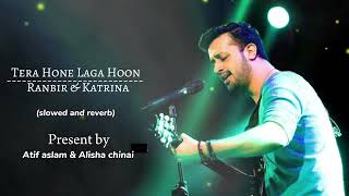 Tera Hone Laga hu lo-fi version... Ft. Ranbir & Katrina Present by --The Atif aslam & Alisha chinai