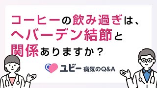 コーヒーの飲み過ぎはへバーデン結節と関係がありますか？【ユビー病気のQ\u0026A】