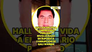 HALLAN SIN VIDA A EMPRESARIO PERUANO INVOLUCRADO EN SUPUESTA CORRUPCIÓN DE QALI WARMA