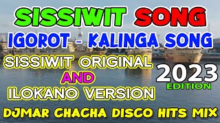 SISSIWIT SONG 2023 - IGOROT SONG - KALINGA SONG - CHACHA DISCO MIX - DJMAR DISCO TRAXX