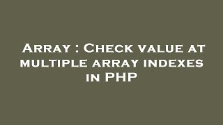 Array : Check value at multiple array indexes in PHP